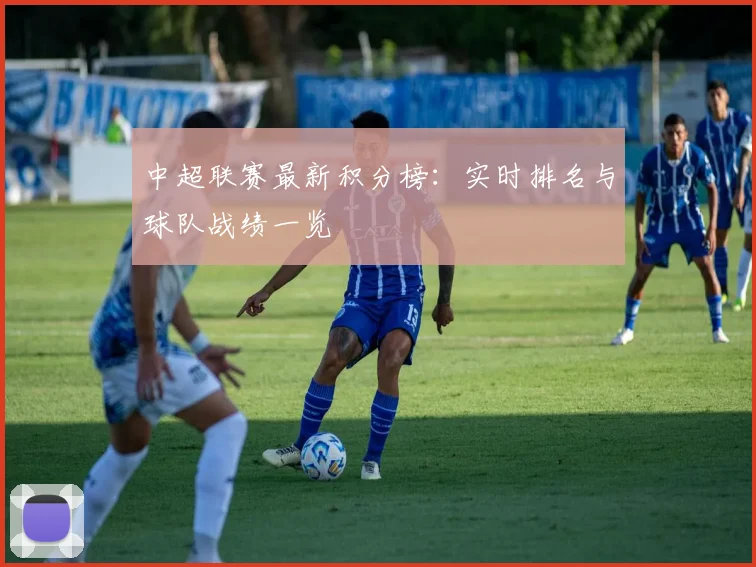 中超联赛最新积分榜:实时排名与球队战绩一览